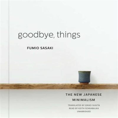  Goodbye Things: A Guide for Minimalism and Japanese Aesthetics : An Elegant Invitation to Embrace Simplicity